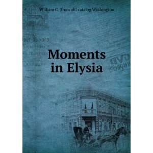  Moments in Elysia William C. [from old catalog Washington 