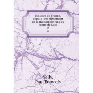   de la monarchie jusqau regne de Loui. 15 Paul Francois Velly Books