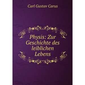  Physis Zur Geschichte des leiblichen Lebens Carl Gustav 