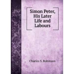  Simon Peter, His Later Life and Labours Charles S 
