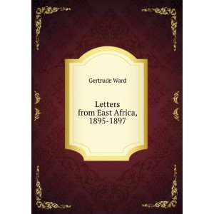 Letters from East Africa, 1895 1897 Gertrude Ward  Books