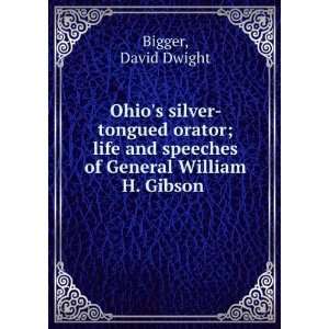 Ohios silver tongued orator  life and speeches of General William H 