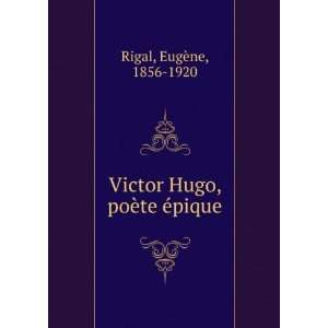    Victor Hugo, poÃ¨te Ã©pique EugÃ¨ne, 1856 1920 Rigal Books