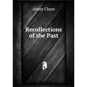  Recollections of the Past Abner Chase Books