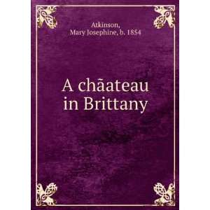   chÃ£ateau in Brittany Mary Josephine, b. 1854 Atkinson Books