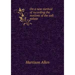   of recording the motions of the soft palate Harrison Allen Books