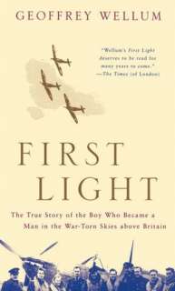 First Light The True Story of the Boy Who Became a Man in the War 