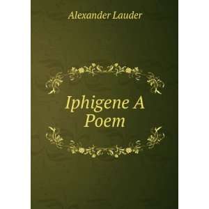  Iphigene A Poem. Alexander Lauder Books