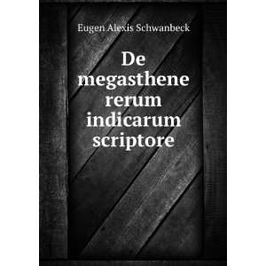  De megasthene rerum indicarum scriptore Eugen Alexis 