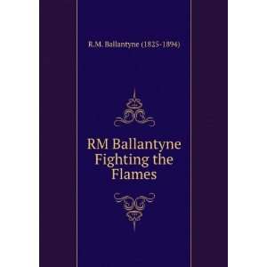  RM Ballantyne Fighting the Flames R.M. Ballantyne (1825 1894) Books