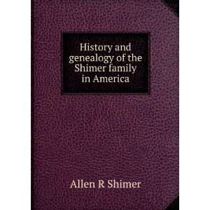   and genealogy of the Shimer family in America Allen R Shimer Books