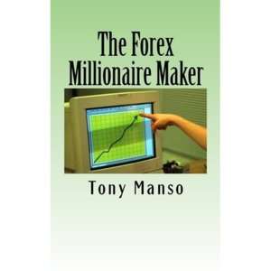   Forex Millionaire Maker by Tony Manso