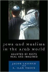 Jews and Muslims in the Arab World Haunted by Pasts Real and Imagined 