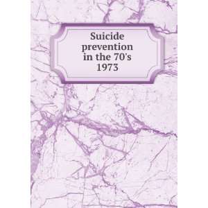  Suicide prevention in the 70s. 1973 H. L. P., ed. cn 