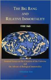 The Big Bang and Relative Immortality   Seminal Essays on the Creation 