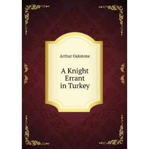  A Knight Errant in Turkey Arthur Oakstone Books