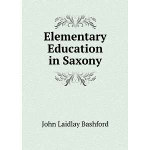    Elementary Education in Saxony John Laidlay Bashford Books