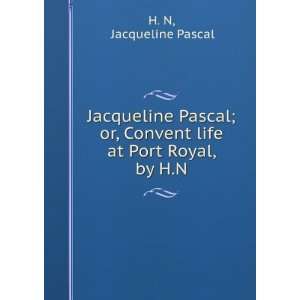   Pascal; or, Convent life at Port Royal, by H.N. Jacqueline Pascal H