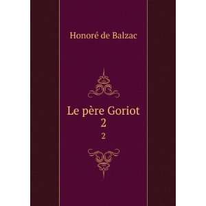  Le pÃ¨re Goriot. 2 HonoreÌ de Balzac Books