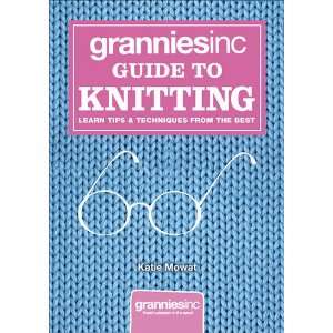 Grannies Inc. Guide to Knitting Learn Tips, Techniques and Patterns 