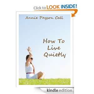 How To Live Quietly (Annotated) Annie Payson Call  Kindle 