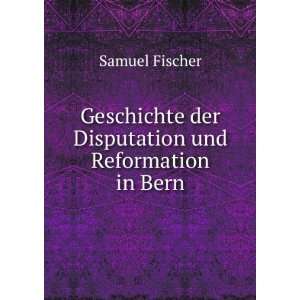   der Disputation und Reformation in Bern Samuel Fischer Books
