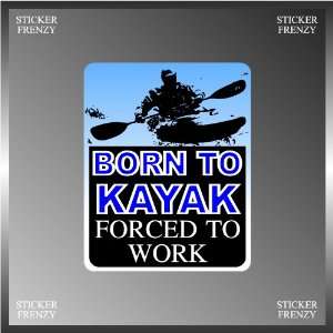 Born to Kayak Forced to Work Funny Vinyl Decal Bumper Sticker 4 X 5