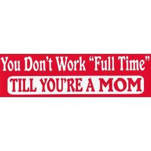   Sticker You dont work full time till youre a Mom 