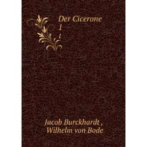  Der Cicerone. 1 Wilhelm von Bode Jacob Burckhardt  Books