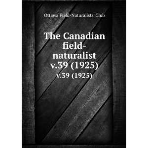   field naturalist. v.39 (1925) Ottawa Field Naturalists Club Books
