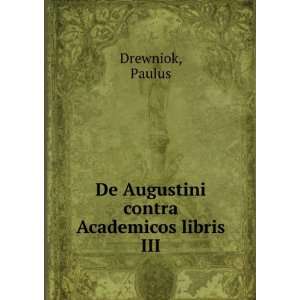  De Augustini contra Academicos libris III . Paul Drewniok 