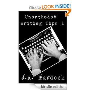 Unorthodox Writing Tips 1 J.R. Murdock, Dan Absalonson  