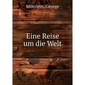  Eine Reise um die Welt George Moerlein Books