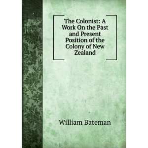   Present Position of the Colony of New Zealand William Bateman Books