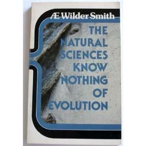   Natural Sciences Know Nothing of Evolution A. E. Wilder Smith Books