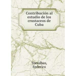   al estudio de los crustaceos de Cuba Federico Torralbas Books
