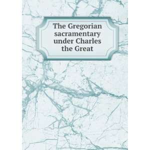  The Gregorian sacramentary under Charles the Great Wilson 