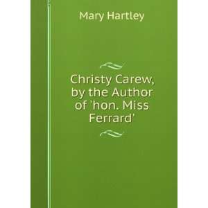  Christy Carew, by the Author of hon. Miss Ferrard. Mary 