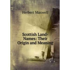   Scottish Land Names Their Origin and Meaning Herbert Maxwell Books