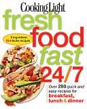 Cooking Light Fresh Food Fast 24/7 Over 280 Quick and Easy Recipes 
