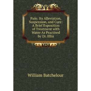 Pain Its Alleviation, Suspension, and Cure A Brief Exposition of 