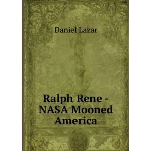 Ralph Rene   NASA Mooned America Daniel Lazar Books