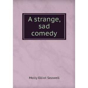  A strange, sad comedy Molly Elliot Seawell Books