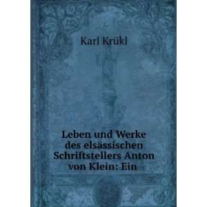 Leben und Werke des elsÃ¤ssischen Schriftstellers Anton von Klein 