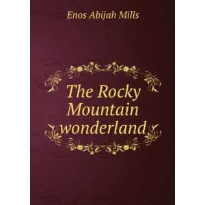  The Rocky Mountain wonderland Enos Abijah Mills Books