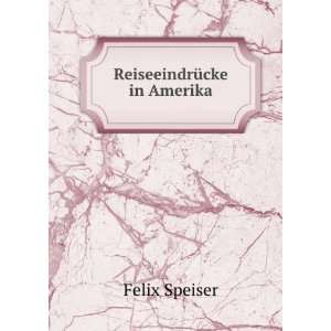  ReiseeindrÃ¼cke in Amerika Felix Speiser Books