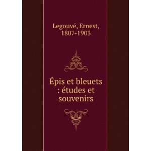   bleuets  Ã©tudes et souvenirs Ernest, 1807 1903 LegouvÃ© Books