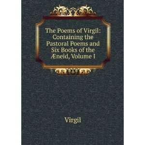  The Poems of Virgil Containing the Pastoral Poems and Six 
