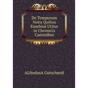   Eusebius Utitur in Chronicis Canonibus ALfredusA Gutschmid Books