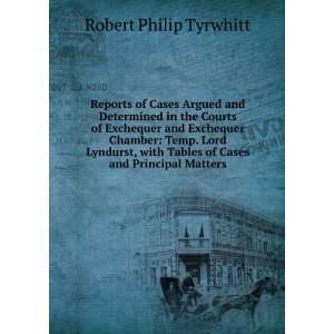   Tables of Cases and Principal Matters Robert Philip Tyrwhitt Books